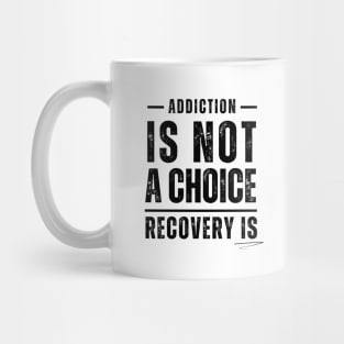 Addiction Is Not A Choice, Recovery Is Mug